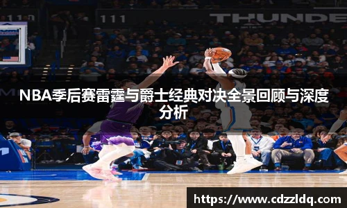 NBA季后赛雷霆与爵士经典对决全景回顾与深度分析